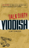 Talk Dirty Yiddish: Beyond Drek: The Curses, Slang, and Street Lingo You Need to Know When You Speak Yiddish