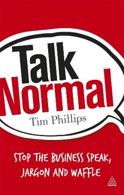 Talk Normal: Stop the Business Speak, Jargon and Waffle - Phillips, Tim