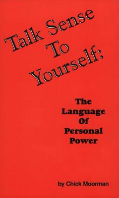 Talk Sense to Yourself: The Language of Personal Power - Moorman, Chick