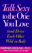 Talk Sexy to the One You Love: And Drive Each Other Wild in Bed - Keesling, Barbara, PH.D.