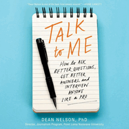 Talk to Me Lib/E: How to Ask Better Questions, Get Better Answers, and Interview Anyone Like a Pro