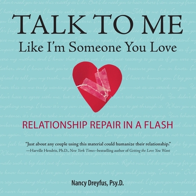 Talk to Me Like I'm Someone You Love, Revised Edition: Relationship Repair in a Flash - Dreyfus, Nancy, and Zackman, Gabra (Read by)