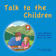 Talk to the Children: A Swiss Children's story book about Morals and Faith