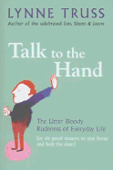 Talk to the Hand: The Utter Bloody Rudeness of Everyday Life (or Six Good Reasons to Stay at Home and Bolt the Door)