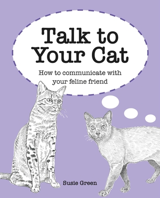 Talk to Your Cat: How to Communicate with Your Feline Friend - Green, Susie