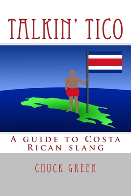 Talkin' Tico: A guide to Costa Rican slang - Green, Chuck