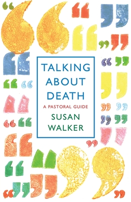 Talking About Death: A pastoral guide - Walker, Susan