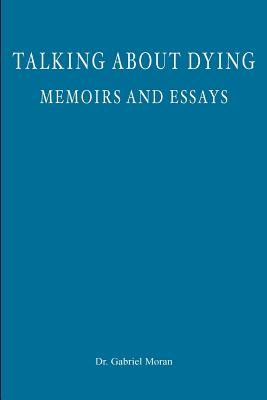 Talking about Dying: memoirs and essays - Moran, Gabriel