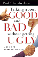 Talking About Good and Bad Without Getting Ugly: A Guide to Moral Persuasion [LP 16 Pt Edition]