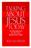 Talking about Jesus Today: An Introduction to the Story Behind Our Faith - Reiser, William E