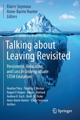 Talking about Leaving Revisited: Persistence, Relocation, and Loss in Undergraduate Stem Education - Seymour, Elaine (Editor), and Hunter, Anne-Barrie (Editor), and Thiry, Heather (Contributions by)