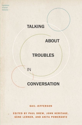 Talking about Troubles in Conversation - Jefferson, Gail, and Drew, Paul (Editor), and Heritage, John (Editor)