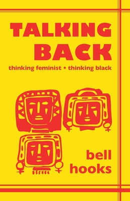 Talking Back: Thinking Feminist, Thinking Black - Hooks, Bell