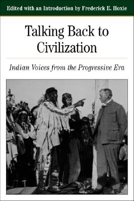 Talking Back to Civilization: Indian Voices from the Progressive Era - Hoxie, Frederick
