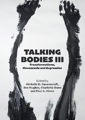 Talking Bodies III: Transformations, Movements and Expressions - Ravenscroft, Michelle D. (Editor), and Hughes, Bee (Editor), and Dann, Charlotte (Editor)