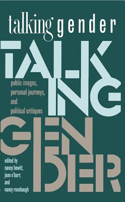 Talking Gender: Public Images, Personal Journeys, and Political Critiques - Hewitt, Nancy A (Editor), and O'Barr, Jean Fox (Editor), and Rosebaugh, Nancy (Editor)