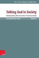 Talking God in Society: Multidisciplinary (Re)Constructions of Ancient (Con)Texts. Festschrift for Peter Lampe. Vol. 1: Theories and Applications