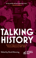 Talking History: Seminar Culture at the Institute of Historical Research, 1921-2021