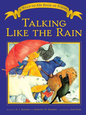 Talking Like the Rain: A Read-To-Me Book of Poems - Kennedy, X J, Mr. (Selected by), and Kennedy, Dorothy M (Selected by)
