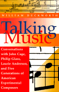 Talking Music: Conversations with John Cage, Philip Glass, Laurie Anderson, and Five Generations of American Experi