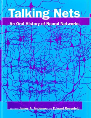 Talking Nets: An Oral History of Neural Networks - Anderson, James A, Jr. (Editor), and Rosenfeld, Edward (Editor)