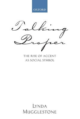 Talking Proper: The Rise of Accent as Social Symbol - Mugglestone, Lynda