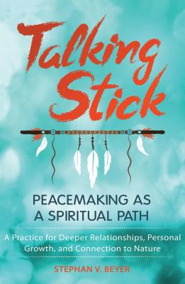 Talking Stick: Peacemaking as a Spiritual Path - Beyer, Stephan V