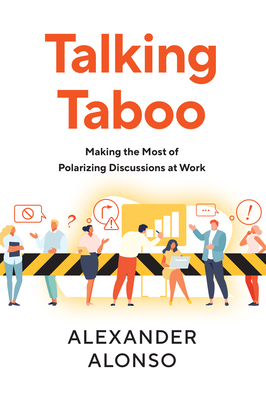 Talking Taboo: Making the Most of Polarizing Discussions at Work - Alonso, Alexander