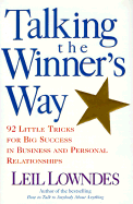 Talking the Winner's Way: 92 Little Tricks for Big Success in Business and Personal Relationships - Lowndes, Leil