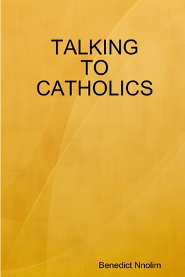 Talking to Catholics - Nnolim, B. N.