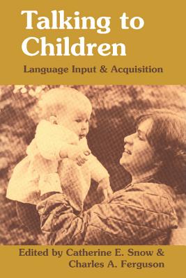 Talking to Children: Language Input and Acquisition - Snow, Catherine E (Editor), and Ferguson, C