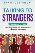 Talking to Strangers: 3-in-1 Guide to Master Personal Networking, Conversation Starters & How to Talk to Anyone