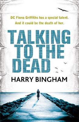 Talking to the Dead: Fiona Griffiths Crime Thriller Series Book 1 - Bingham, Harry