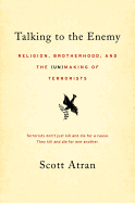 Talking to the Enemy: Religion, Brotherhood, and the (Un)Making of Terrorists
