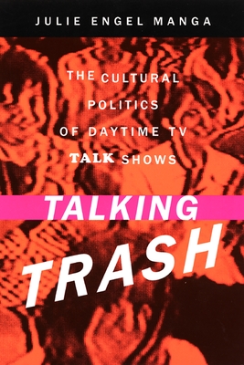 Talking Trash: The Cultural Politics of Daytime TV Talk Shows - Manga, Julie