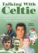 Talking with Celtic: A Collection of Candid Interviews with Former Players of the Bhoys