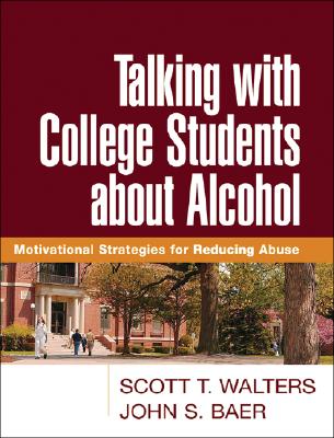 Talking with College Students about Alcohol: Motivational Strategies for Reducing Abuse - Walters, Scott T, PhD, and Baer, John S, PhD
