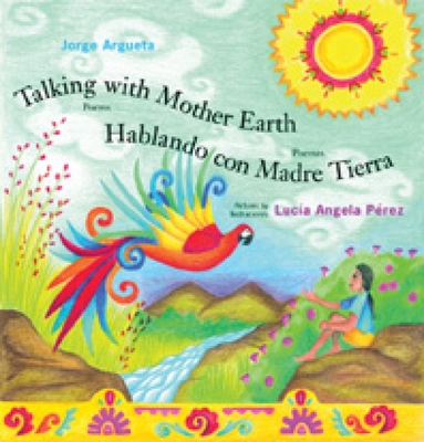 Talking with Mother Earth / Hablando Con Madre Tierra - Argueta, Jorge, and Perez, Lucia Angela