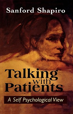 Talking with Patients: A Self Psychological View of Creative Intuition and Analytic Discipline - Shapiro, Sanford