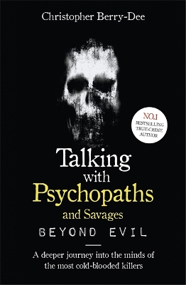 Talking With Psychopaths and Savages: Beyond Evil: From the UK's No. 1 True Crime author - Berry-Dee, Christopher