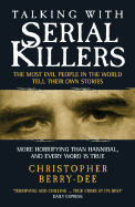 Talking with Serial Killers: The Most Evil People in the World Tell Their Own Stories