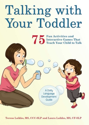 Talking with Your Toddler: 75 Fun Activities and Interactive Games That Teach Your Child to Talk - Laikko, Teresa, M.S., and Laikko, Laura