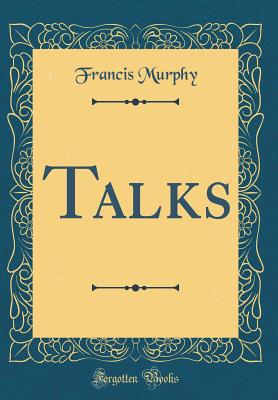 Talks (Classic Reprint) - Murphy, Francis