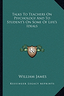 Talks To Teachers On Psychology And To Student's On Some Of Life's Ideals - James, William, Dr.