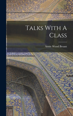 Talks With A Class - Besant, Annie Wood 1847-1933 (Creator)