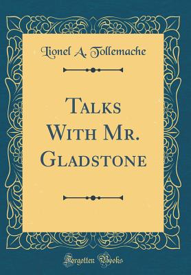 Talks with Mr. Gladstone (Classic Reprint) - Tollemache, Lionel a
