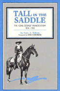 Tall in the Saddle: The "Long George" Francis Story, 1874-1920 - Wilson, Gary A, and Cushman, Gary A (Foreword by)