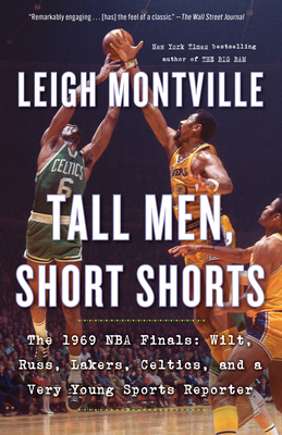 Tall Men, Short Shorts: The 1969 NBA Finals: Wilt, Russ, Lakers, Celtics, and a Very Young Sports Reporter - Montville, Leigh