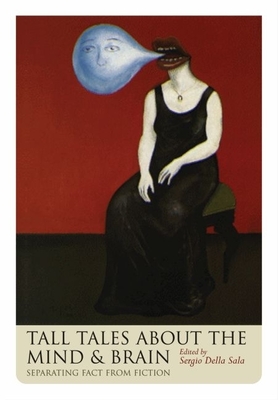 Tall Tales about the Mind and Brain: Separating Fact from Fiction - Della Sala, Sergio (Editor)