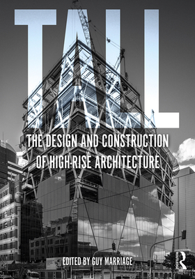 Tall: the design and construction of high-rise architecture - Marriage, Guy (Editor)
